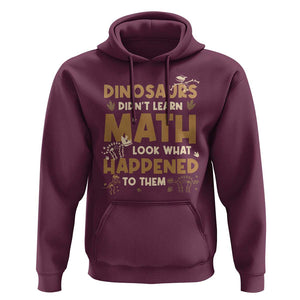 Funny Math Teacher Hoodie Dinosaurs Didn't Learn Math TS09 Maroon Print Your Wear