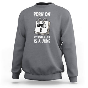 Fool's Day Birthday Sweatshirt Born On April 1st My Life Is A Joke TS09 Charcoal Printyourwear
