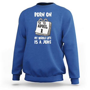 Fool's Day Birthday Sweatshirt Born On April 1st My Life Is A Joke TS09 Royal Blue Printyourwear