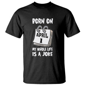 Fool's Day Birthday T Shirt Born On April 1st My Life Is A Joke TS09 Black Printyourwear