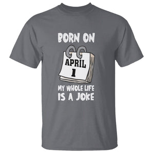 Fool's Day Birthday T Shirt Born On April 1st My Life Is A Joke TS09 Charcoal Printyourwear