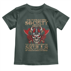 Viking Toddler T Shirt The Problem Is That No One Drinks From The Skulls Of Their Enemies Anymore TS09 Dark Forest Green Print Your Wear