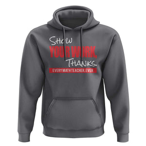 Math Teacher Hoodie Show Your Work Thanks TS09 Charcoal Print Your Wear