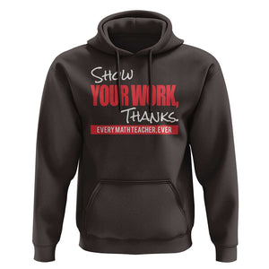 Math Teacher Hoodie Show Your Work Thanks TS09 Dark Chocolate Print Your Wear