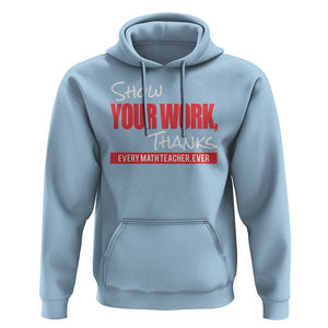 Math Teacher Hoodie Show Your Work Thanks TS09 Light Blue Print Your Wear