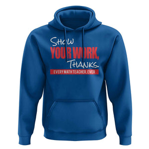 Math Teacher Hoodie Show Your Work Thanks TS09 Royal Blue Print Your Wear