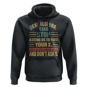 Funny Math Hoodie Dear Algebra Stop Asking Us To Find Your X TS09 Black Print Your Wear