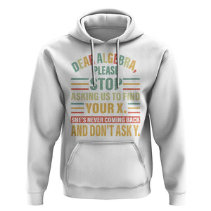 Funny Math Hoodie Dear Algebra Stop Asking Us To Find Your X TS09 White Print Your Wear