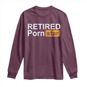 Funny Naughty Adult Humor Retirement Long Sleeve Shirt Retired P0rn Star Dirty Joke TS09 Maroon Print Your Wear