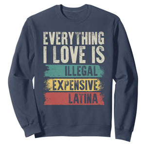 Everything I Love Is Illegal Expensive Or Latina Sweatshirt TS09 Navy Print Your Wear