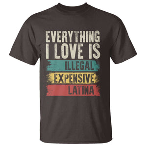 Everything I Love Is Illegal Expensive Or Latina T Shirt TS09 Dark Chocolate Print Your Wear