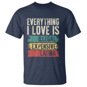 Everything I Love Is Illegal Expensive Or Latina T Shirt TS09 Navy Print Your Wear
