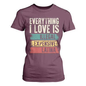 Everything I Love Is Illegal Expensive Or Latina T Shirt For Women TS09 Maroon Print Your Wear