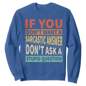 If You Dont Want Sarcastic Answer Don's Ask A Stupid Question Sweatshirt TS09 Royal Blue Print Your Wear