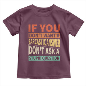 If You Dont Want Sarcastic Answer Don's Ask A Stupid Question Toddler T Shirt TS09 Maroon Print Your Wear