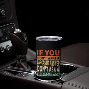 If You Dont Want Sarcastic Answer Don's Ask A Stupid Question Tumbler Cup TS09 Print Your Wear