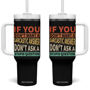 If You Dont Want Sarcastic Answer Don's Ask A Stupid Question Tumbler With Handle TS09 One Size: 40 oz Black Print Your Wear