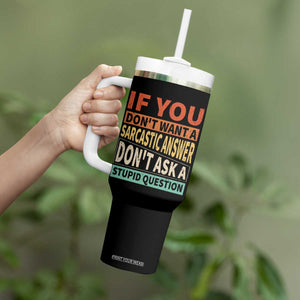 If You Dont Want Sarcastic Answer Don's Ask A Stupid Question Tumbler With Handle TS09 Print Your Wear