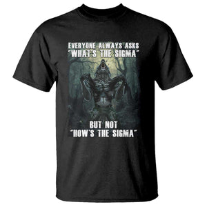 Funny Meme Wolf Alpha T Shirt Everyone Always Asks What's The Sigma But Not How's The Sigma TS09 Black Print Your Wear