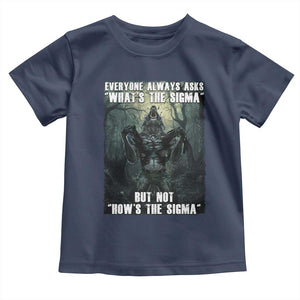 Funny Meme Wolf Alpha Toddler T Shirt Everyone Always Asks What's The Sigma But Not How's The Sigma TS09 Navy Print Your Wear