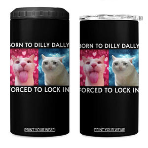 Funny Cat Meme 4 in 1 Can Cooler Tumbler Born To Dilly Dally Forced To Lock In TS09 One Size: 16 oz Black Print Your Wear