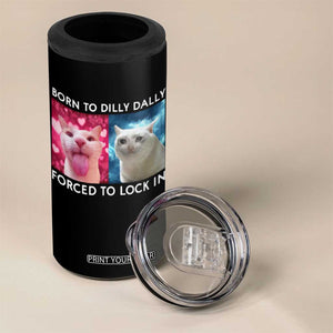 Funny Cat Meme 4 in 1 Can Cooler Tumbler Born To Dilly Dally Forced To Lock In TS09 Print Your Wear