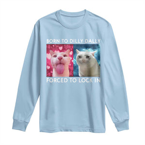 Funny Cat Meme Long Sleeve Shirt Born To Dilly Dally Forced To Lock In TS09 Light Blue Print Your Wear