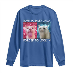 Funny Cat Meme Long Sleeve Shirt Born To Dilly Dally Forced To Lock In TS09 Royal Blue Print Your Wear