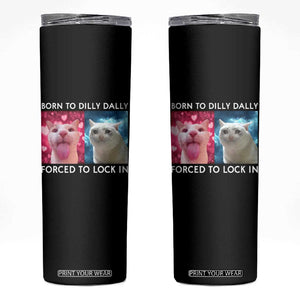 Funny Cat Meme Skinny Tumbler Born To Dilly Dally Forced To Lock In TS09 Black Print Your Wear