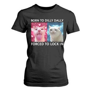 Funny Cat Meme T Shirt For Women Born To Dilly Dally Forced To Lock In TS09 Black Print Your Wear