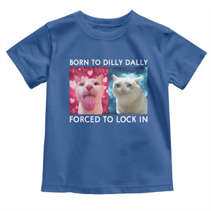 Funny Cat Meme Toddler T Shirt Born To Dilly Dally Forced To Lock In TS09 Royal Blue Print Your Wear
