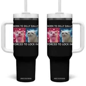 Funny Cat Meme Tumbler With Handle Born To Dilly Dally Forced To Lock In TS09 One Size: 40 oz Black Print Your Wear