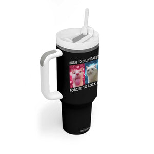 Funny Cat Meme Tumbler With Handle Born To Dilly Dally Forced To Lock In TS09 Print Your Wear