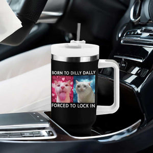 Funny Cat Meme Tumbler With Handle Born To Dilly Dally Forced To Lock In TS09 Print Your Wear