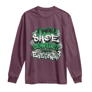 Funny Sneaker Lover Long Sleeve Shirt I Make Shoe Contact Before Eye Contact TS09 Maroon Print Your Wear