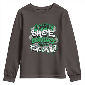 Funny Sneaker Lover Youth Sweatshirt I Make Shoe Contact Before Eye Contact TS09 Dark Chocolate Print Your Wear