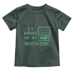 Funny Programmer Toddler T Shirt It Works On My Machine TS09 Dark Forest Green Print Your Wear