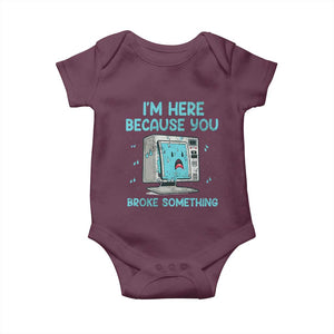 Funny Tech Support Baby Onesie I'm Here Because You Broke Something TS09 Maroon Print Your Wear