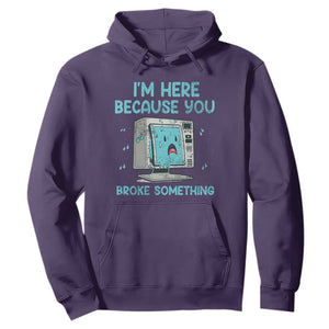 Funny Tech Support Hoodie I'm Here Because You Broke Something TS09 Purple Print Your Wear