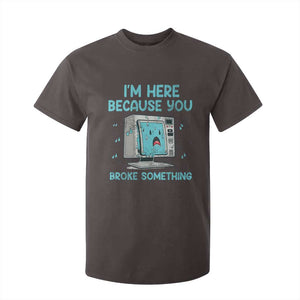 Funny Tech Support T Shirt For Kid I'm Here Because You Broke Something TS09 Dark Chocolate Print Your Wear