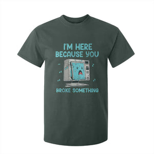 Funny Tech Support T Shirt For Kid I'm Here Because You Broke Something TS09 Dark Forest Green Print Your Wear