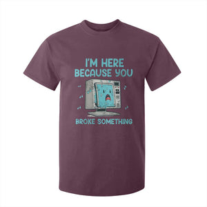 Funny Tech Support T Shirt For Kid I'm Here Because You Broke Something TS09 Maroon Print Your Wear