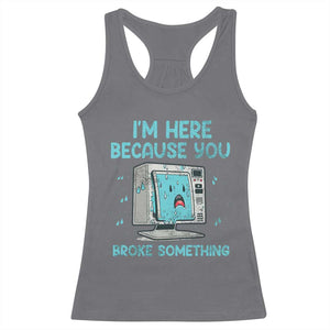 Funny Tech Support Racerback Tank Top I'm Here Because You Broke Something TS09 Charcoal Print Your Wear
