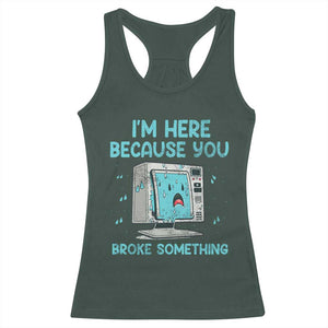 Funny Tech Support Racerback Tank Top I'm Here Because You Broke Something TS09 Dark Forest Green Print Your Wear