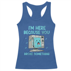 Funny Tech Support Racerback Tank Top I'm Here Because You Broke Something TS09 Royal Blue Print Your Wear