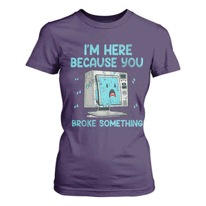 Funny Tech Support T Shirt For Women I'm Here Because You Broke Something TS09 Purple Print Your Wear