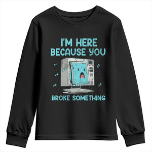 Funny Tech Support Youth Sweatshirt I'm Here Because You Broke Something TS09 Black Print Your Wear