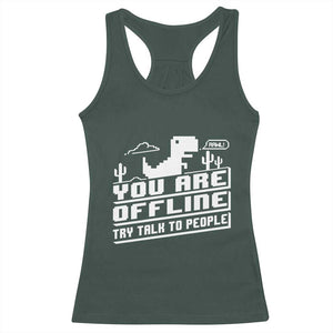 Funny You Are Offline Racerback Tank Top Try Talk To People TS09 Dark Forest Green Print Your Wear