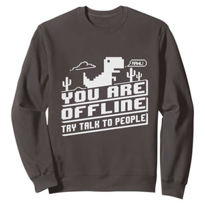 Funny You Are Offline Sweatshirt Try Talk To People TS09 Dark Chocolate Print Your Wear