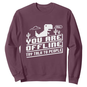 Funny You Are Offline Sweatshirt Try Talk To People TS09 Maroon Print Your Wear